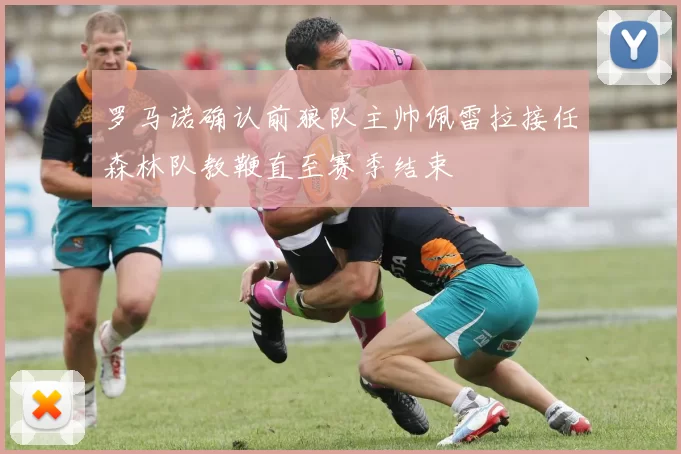 罗马诺确认前狼队主帅佩雷拉接任森林队教鞭直至赛季结束