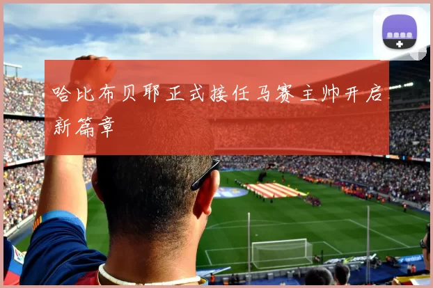 哈比布贝耶正式接任马赛主帅开启新篇章